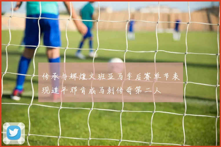传承与辉煌文班亚马季后赛单节表现追平邓肯成马刺传奇第二人