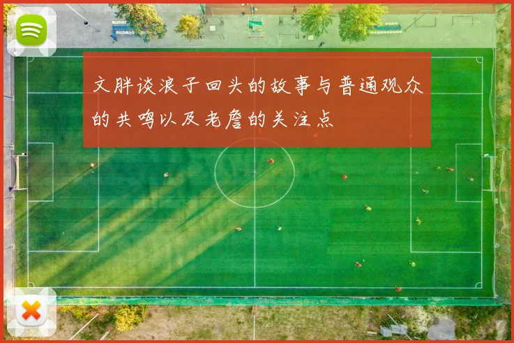 文胖谈浪子回头的故事与普通观众的共鸣以及老詹的关注点
