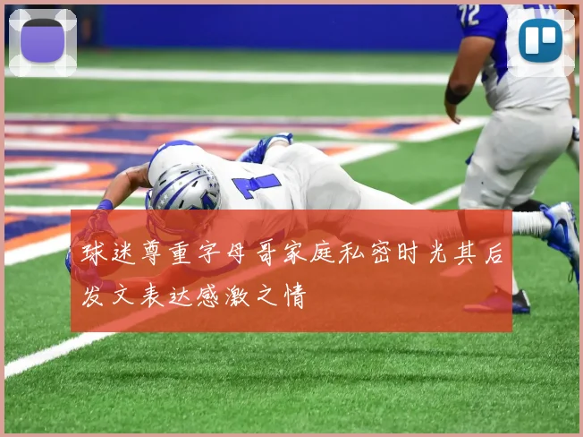 球迷尊重字母哥家庭私密时光其后发文表达感激之情